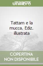 Tattam e la mucca. Ediz. illustrata libro
