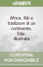 Africa. Riti e tradizioni di un continente. Ediz. illustrata libro