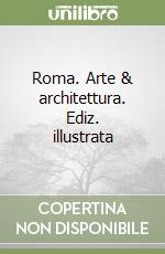 Roma. Arte & architettura. Ediz. illustrata