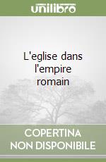 L'eglise dans l'empire romain