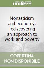 Monasticism and economy: rediscovering an approach to work and poverty libro