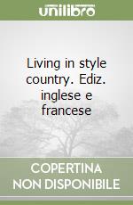 Living in style country. Ediz. inglese e francese libro