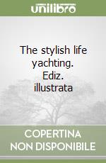 The stylish life yachting. Ediz. illustrata libro