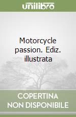 Motorcycle passion. Ediz. illustrata libro