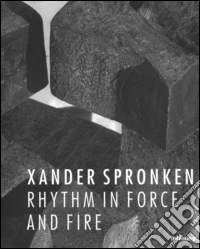 Xander Spronken. Rhythm in force and fire. Ediz. illustrata libro