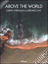 Above the world. Earth through a drone's eye. Ediz. a colori libro