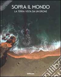 Sopra il mondo. La terra vista da un drone. Ediz. a colori libro