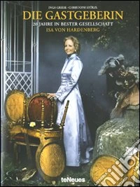 Die Gastgeberin. 20 Jahre in bester Gesellschaft. Isa von Hardenberg. Ediz. illustrata libro