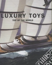 Luxury toys. Top of the world. Ediz. multilingue libro