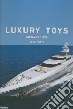 Luxury toys mega yachts. Ediz. multilingue libro