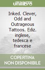 Inked. Clever, Odd and Outrageous Tattoos. Ediz. inglese, tedesca e francese libro