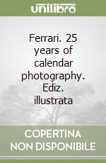 Ferrari. 25 years of calendar photography. Ediz. illustrata libro