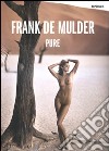 Frank De Mulder. Pure. Ediz. inglese, tedesca e francese libro