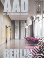 Berlin. AAD. Art architecture design. Ediz. multilingue