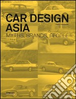 Car design Asia. Myths, brands, people. Ediz. illustrata