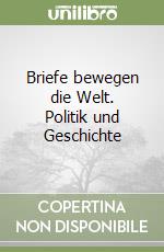 Briefe bewegen die Welt. Politik und Geschichte libro