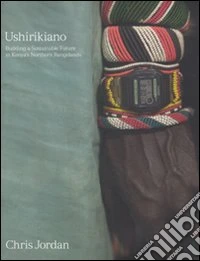 Chris Jordan. Ushirikiano. Building a sustainable future in Kenya's Nothern Rangelands. Ediz. tedesca, inglese e francese libro