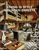 Living in style mountain chalets. Ediz. inglese, tedesca e francese