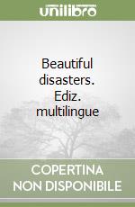 Beautiful disasters. Ediz. multilingue libro