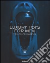 Luxory toys for men. The ultimate collection. Ediz. multilingue libro