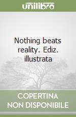 Nothing beats reality. Ediz. illustrata libro