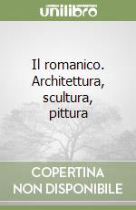 Il romanico. Architettura, scultura, pittura libro