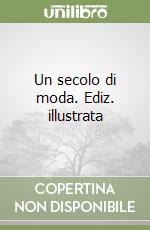 Un secolo di moda. Ediz. illustrata libro