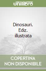 Dinosauri. Ediz. illustrata libro