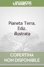 Pianeta Terra. Ediz. illustrata libro