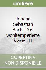 Johann Sebastian Bach. Das wohltemperierte klavier II libro