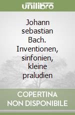 Johann sebastian Bach. Inventionen, sinfonien, kleine praludien libro