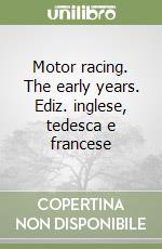 Motor racing. The early years. Ediz. inglese, tedesca e francese libro