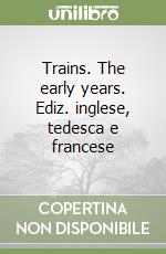 Trains. The early years. Ediz. inglese, tedesca e francese