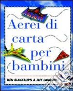 Aerei di carta per bambini. Ediz. illustrata libro