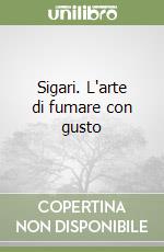 Sigari. L'arte di fumare con gusto