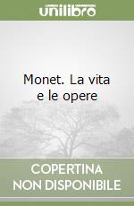 Monet. La vita e le opere libro