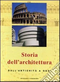 Storia dell'architettura. Dall'antichità a oggi. Ediz. illustrata libro