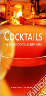 Cocktails. I migliori cocktail di New York. Ediz. illustrata libro