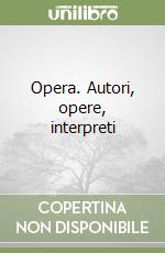 Opera. Autori, opere, interpreti