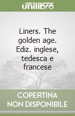Liners. The golden age. Ediz. inglese, tedesca e francese