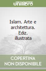 Islam. Arte e architettura. Ediz. illustrata libro