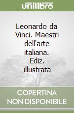 Leonardo da Vinci. Maestri dell'arte italiana. Ediz. illustrata libro