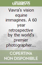 Vavra's vision equine immagines. A 60 year retrospective by the world's premier photographer of horses