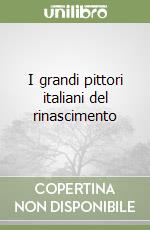 I grandi pittori italiani del rinascimento libro