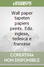 Wall paper tapeten papiers peints. Ediz. inglese, tedesca e francese