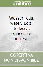 Wasser, eau, water. Ediz. tedesca, francese e inglese