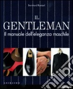 Il gentleman. Il manuale dell'eleganza maschile. Ediz. illustrata libro