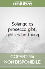 Solange es prosecco gibt, gibt es hoffnung libro