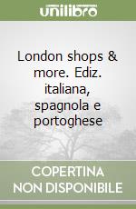 London shops & more. Ediz. italiana, spagnola e portoghese libro