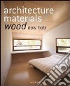 Architecture materials. Wood. Ediz italiana, spagnola e portoghese. Ediz. multilingue libro